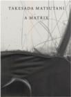 Takesada Matsutani : A Matrix - Book