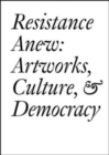 Resistance Anew : Artworks, Culture & Democracy - Book