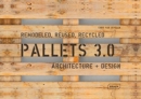 Pallets 3.0 : Remodeled, Reused, Recycled: Architecture + Design - Book