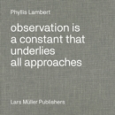 Phyllis Lambert: Observation Is a Constant That Underlies All Approaches - Book