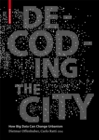 Decoding the City : Urbanism in the Age of Big Data - eBook