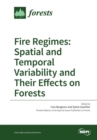 Fire Regimes : Spatial and Temporal Variability and Their Effects on Forests - Book