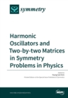 Harmonic Oscillators and Two-By-Two Matrices in Symmetry Problems in Physics - Book