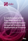 A Celebration of the Ties That Bind Us : Connections Between Actuarial Science and Mathematical Finance - Book
