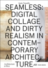 Seamless - Digital Collage and Dirty Realism in Contemporary Architecture - Book