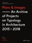 Plans and Images : An Archive of Projects on Typology in Architecture 2013-2018 - Book