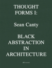 Sean Canty : Black Abstraction in Architecture. Thought Forms I - Book
