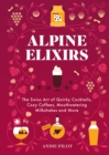 Alpine Elixirs : The Swiss Art of Quirky Cocktails, Cozy Coffees, Mouthwatering Milkshakes and More - Book