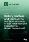 Dietary Fructose and Glucose : The Multifacetted Aspects of Their Metabolism and Implication for Human Health: Volume 1 - Book