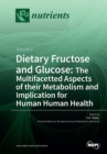 Dietary Fructose and Glucose : The Multifacetted Aspects of Their Metabolism and Implication for Human Health: Volume 2 - Book