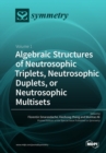 Algebraic Structures of Neutrosophic Triplets, Neutrosophic Duplets, or Neutrosophic Multisets : Volume 1 - Book