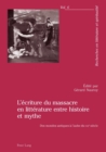 L'Ecriture Du Massacre En Litterature Entre Histoire Et Mythe : Des Mondes Antiques A l'Aube Du Xxie Siecle - Book