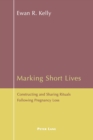 Marking Short Lives : Constructing and Sharing Rituals Following Pregnancy Loss - Book
