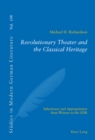 Revolutionary Theater and the Classical Heritage : Inheritance and Appropriation from Weimar to the GDR - Book