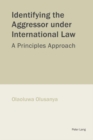 Identifying the Aggressor Under International Law : A Principles Approach - Book