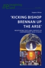 ‘Kicking Bishop Brennan Up the Arse’ : Negotiating Texts and Contexts in Contemporary Irish Studies - Book