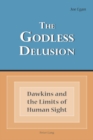 The Godless Delusion : Dawkins and the Limits of Human Sight - Book