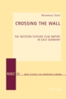 Crossing the Wall : The Western Feature Film Import in East Germany - Book