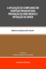 A Aplicacao Do Compliance Em Hospitais Privados Para Prevencao de Erro Medico E Mitigacao de Danos - Book