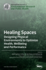 Healing Spaces : Designing Physical Environments to Optimize Health, Wellbeing and Performance - Book
