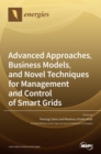 Advanced Approaches, Business Models, and Novel Techniques for Management and Control of Smart Grids - Book
