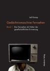 Gedachtnismaschine Fernsehen : Band 1: Das Fernsehen ALS Faktor Der Gesellschaftlichen Erinnerung. Band 2: Probleme Und Potenziale Der Fernseherbe-Verwaltung in Deutschland Und Nordamerika - Book