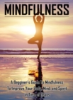 Mindfulness : A Beginners Guide to Mindfulness to Improve Your Body, Mind, and Spirit in Time of Chaos - Book