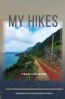 My Hikes Trail Log Book Stepping Into The Healing Power of Nature - Book