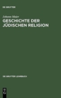 Geschichte der judischen Religion : Von der Zeit Alexander des Grossen bis zur Aufklarung mit einem Ausblick auf das 19./20. Jahrhundert - Book