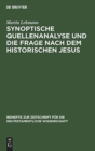 Synoptische Quellenanalyse Und Die Frage Nach Dem Historischen Jesus : Kriterien Der Jesusforschung Untersucht in Auseinandersetzung Mit Emanuel Hirschs Fr?hgeschichte Des Evangeliums - Book