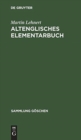 Altenglisches Elementarbuch : Einfuhrung, Grammatik, Texte mit UEbersetzung und Woerterbuch - Book