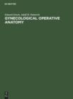 Gynecological Operative Anatomy : The Simple and Radical Hysterectomy. Atlas. Appendix: The Radioisotope Radical Operation - Book