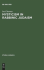 Mysticism in Rabbinic Judaism : Studies in the History of Midrash - Book