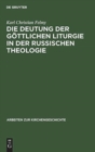 Die Deutung Der G?ttlichen Liturgie in Der Russischen Theologie : Wege Und Wandlungen Russischer Liturgie-Auslegung - Book