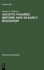 Ascetic Figures before and in Early Buddhism : The Emergence of Gautama as the Buddha - Book