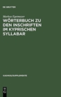 W?rterbuch Zu Den Inschriften Im Kyprischen Syllabar : Unter Ber?cksichtigung Einer Arbeit Von Almut Hintze - Book