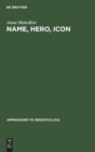 Name, Hero, Icon : Semiotics of Nationalism through Heroic Biography - Book