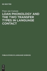 Loan Phonology and the Two Transfer Types in Language Contact - Book