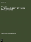 A Formal Theory of Vowel Coalescence : A Case Study of Ancient Greek - Book
