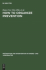 How to Organize Prevention : Political, Organizational, and Professional Challenges to Social Services - Book