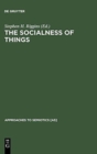 The Socialness of Things : Essays on the Socio-Semiotics of Objects - Book