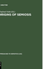 Origins of Semiosis : Sign Evolution in Nature and Culture - Book