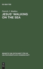 Jesus' Walking on the Sea : An Investigation of the Origin of the Narrative Account - Book