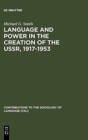 Language and Power in the Creation of the USSR, 1917-1953 - Book