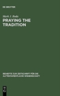 Praying the Tradition : The Origin and the Use of Tradition in Nehemiah 9 - Book
