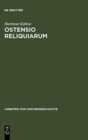 Ostensio reliquiarum : Untersuchungen uber Entstehung, Ausbreitung, Gestalt und Funktion der Heiltumsweisungen im roemisch-deutschen Regnum - Book
