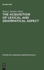 The Acquisition of Lexical and Grammatical Aspect - Book