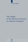 The Origin of the History of Science in Classical Antiquity - Book