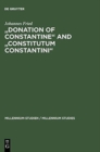 "Donation of Constantine" and "Constitutum Constantini" : The Misinterpretation of a Fiction and its Original Meaning. With a contribution by Wolfram Brandes: "The Satraps of Constantine" - Book