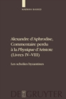 Alexandre D'Aphrodise, Commentaire Perdu a la "Physique" D'Aristote (Livres IV-VIII) : Les Scholies Byzantines. Edition, Traduction Et Commentaire - Book